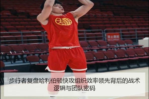 步行者复盘哈利伯顿快攻组织效率领先背后的战术逻辑与团队密码