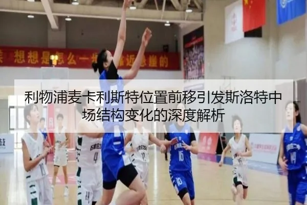 利物浦麦卡利斯特位置前移引发斯洛特中场结构变化的深度解析